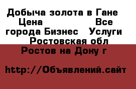 Добыча золота в Гане › Цена ­ 1 000 000 - Все города Бизнес » Услуги   . Ростовская обл.,Ростов-на-Дону г.